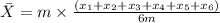 \bar{X}=m\times \frac{(x_1+x_2+x_3+x_4+x_5+x_6)}{6m}