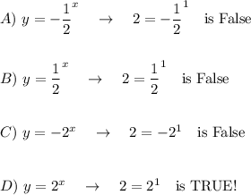 A)\  y=-\dfrac{1}{2}^x\quad \rightarrow \quad 2=-\dfrac{1}{2}^1\quad \text{is False}\\\\\\B)\  y=\dfrac{1}{2}^x\quad \rightarrow \quad 2=\dfrac{1}{2}^1\quad \text{is False}\\\\\\C)\  y=-2^x\quad \rightarrow \quad 2=-2^1\quad \text{is False}\\\\\\D)\  y=2^x\quad \rightarrow \quad 2=2^1\quad \text{is TRUE!}