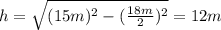 h=\sqrt{(15m)^{2}-(\frac{18m}{2} )^{2}}=12m