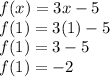 f(x)=3x-5\\f(1)=3(1)-5\\f(1)=3-5\\f(1)=-2