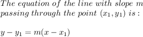 The \ equation \ of \ the \ line \ with \ slope \ m \\ passing \ through \ the \ point \ (x_{1},y_{1}) \ is:\\ \\ y-y_{1}=m(x-x_{1})