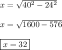 x=\sqrt{40^2-24^2} \\ \\ x=\sqrt{1600-576} \\ \\ \boxed{x=32}