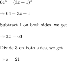 64^{\circ}=(3x+1)^{\circ}\\\\\Rightarrow64=3x+1\\\\\text{Subtract 1 on both sides, we get}\\\\\Rightarrow3x=63\\\\\text{Divide 3 on both sides, we get}\\\\\Rightarrow x=21