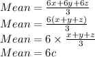 Mean=\frac{6x+6y+6z}{3}\\Mean=\frac{6(x+y+z)}{3}\\Mean=6\times\frac{x+y+z}{3}\\Mean=6c