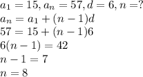 a_1=15,a_n=57,d=6,n=?&#10;\\a_n=a_1+(n-1)d&#10;\\57=15+(n-1)6&#10;\\6(n-1)=42&#10;\\n-1=7&#10;\\n=8