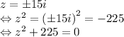 z = \pm15i \\ \Leftrightarrow  {z}^{2} =   {(\pm15i)}^{2}   =  - 225 \\ \Leftrightarrow  {z}^{2}  + 225 = 0