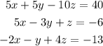 \begin{alignedat}{3}5x + 5y - 10z = 40 \\ 5x - 3y + z = - 6 \\ - 2x - y + 4z = - 13 \end{alignedat}