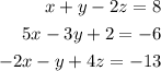 \begin{alignedat}{3}x + y - 2z = 8 \\ 5x - 3y + 2 = - 6 \\ - 2x - y + 4z = - 13 \end{alignedat}