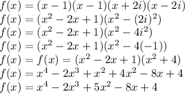 f(x)=(x-1)(x-1)(x+2i)(x-2i) &#10;\\f(x)=(x^2-2x+1)(x^2-(2i)^2)&#10;\\f(x)=(x^2-2x+1)(x^2-4i^2)&#10;\\f(x)=(x^2-2x+1)(x^2-4(-1))&#10;\\f(x)=f(x)=(x^2-2x+1)(x^2+4)&#10;\\f(x)=x^4-2x^3+x^2+4x^2-8x+4&#10;\\f(x)=x^4-2x^3+5x^2-8x+4