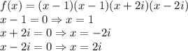 f(x)=(x-1)(x-1)(x+2i)(x-2i)&#10;\\x-1=0 \Rightarrow x=1&#10;\\x+2i=0 \Rightarrow x=-2i \\x-2i=0 \Rightarrow x=2i