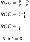 ROC=\frac{y_{2}-y_{1}}{x_{2}-x_{1}} \\ \\ ROC=\frac{4-1}{2-1} \\ \\ ROC=\frac{3}{1} \\ \\ \boxed{ROC=3}