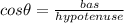 cos\theta=\frac{bas}{hypotenuse}