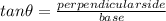 tan\theta=\frac{perpendicular side}{base}