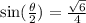 \sin(\frac{\theta}{2} )=\frac{\sqrt{6}}{4}