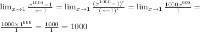 \lim_{x \to 1}  \frac{x^{1000}-1}{x-1}=  \lim_{x \to 1}  \frac{(x^{1000}-1)'}{(x-1)'}=  \lim_{x \to 1}  \frac{1000x^{999}}{1}=&#10;\\&#10;\\ \frac{1000\times1^{999}}{1}=\frac{1000}{1}=1000