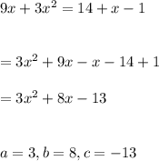 9x+3x^2=14+x-1\\\\\\=3x^2+9x-x-14+1\\\\=3x^2+8x-13\\\\\\a=3,b=8,c=-13\\