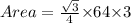 Area=\frac{\sqrt{3}}{4}{\times}64{\times}3