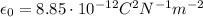 \epsilon_0 = 8.85 \cdot 10^{-12} C^2 N^{-1} m^{-2}