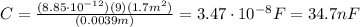C=\frac{(8.85 \cdot 10^{-12})(9)(1.7 m^2)}{(0.0039 m)}=3.47\cdot 10^{-8} F=34.7 nF