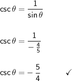 \mathsf{csc\,\theta=\dfrac{1}{sin\,\theta}}\\\\\\&#10;\mathsf{csc\,\theta=\dfrac{1}{-\,\frac{4}{5}}}\\\\\\&#10;\mathsf{csc\,\theta=-\,\dfrac{5}{4}\qquad\quad\checkmark}