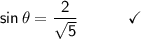\mathsf{sin\,\theta=\dfrac{2}{\sqrt{5}}\qquad\quad\checkmark}