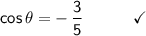 \mathsf{cos\,\theta=-\,\dfrac{3}{5}\qquad\quad\checkmark}