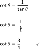 \mathsf{cot\,\theta=\dfrac{1}{tan\,\theta}}\\\\\\&#10;\mathsf{cot\,\theta=\dfrac{1}{~\frac{4}{3}~}}\\\\\\&#10;\mathsf{cot\,\theta=\dfrac{3}{4}\qquad\quad\checkmark}