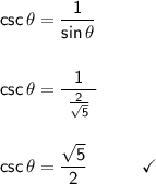 \mathsf{csc\,\theta=\dfrac{1}{sin\,\theta}}\\\\\\&#10;\mathsf{csc\,\theta=\dfrac{1}{~\frac{2}{\sqrt{5}}~}}\\\\\\&#10;\mathsf{csc\,\theta=\dfrac{\sqrt{5}}{2}\qquad\quad\checkmark}