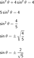 \mathsf{sin^2\,\theta+4\,sin^2\,\theta=4}\\\\&#10;\mathsf{5\,sin^2\,\theta=4}\\\\&#10;\mathsf{sin^2\,\theta=\dfrac{4}{5}}\\\\&#10;\mathsf{sin\,\theta=\pm\,\sqrt{\dfrac{4}{5}}}\\\\\\&#10;\mathsf{sin\,\theta=\pm\,\dfrac{2}{\sqrt{5}}}