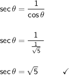 \mathsf{sec\,\theta=\dfrac{1}{cos\,\theta}}\\\\\\ \mathsf{sec\,\theta=\dfrac{1}{~\frac{1}{\sqrt{5}}~}}\\\\\\ \mathsf{sec\,\theta=\sqrt{5}\qquad\quad\checkmark}