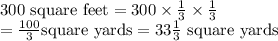 300\text{ square feet}=300\times\frac{1}{3}\times\frac{1}{3}\\=\frac{100}{3} \text{square yards}=33\frac{1}{3}\text{ square yards}