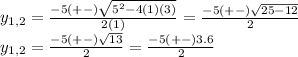y_{1,2}=\frac{-5 (+-)\sqrt{5^{2} -4(1)(3)} }{2(1)}=\frac{-5(+-)\sqrt{25-12} }{2}\\ y_{1,2}=\frac{-5(+-)\sqrt{13} }{2}=\frac{-5(+-)3.6}{2}