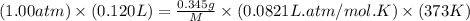 (1.00atm)\times (0.120L)=\frac{0.345g}{M}\times (0.0821L.atm/mol.K)\times (373K)
