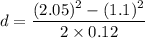 d=\dfrac{(2.05)^2-(1.1)^2}{2\times 0.12}
