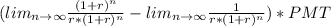 \\ (lim_{n\to\infty} \frac{(1+r)^{n}}{r*(1+r)^{n}} - lim_{n\to\infty} \frac{1}{r*(1+r)^{n}})*PMT