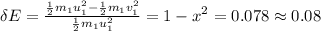 \delta E=\frac{\frac{1}{2} m_1u_1^2-\frac{1}{2}m_1v_1^2 }{\frac{1}{2}m_1u_1^2 }=1-x^2=0.078\approx0.08
