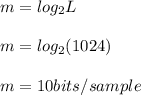 m=log_2 L\\\\m =log_2(1024)\\\\m=10 bits/sample