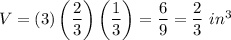 V=(3)\left(\dfrac{2}{3}\right)\left(\dfrac{1}{3}\right)=\dfrac{6}{9}=\dfrac{2}{3}\ in^3
