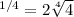 ^{1/4} = 2\sqrt[4]{4}