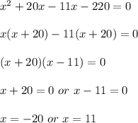 x^{2}+20x-11x-220=0\\\\x(x+20)-11(x+20)=0\\\\(x+20)(x-11)=0\\\\x+20=0\ or\ x-11=0\\\\x=-20\ or\ x=11