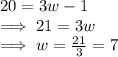 20=3w-1\\\implies 21=3w\\\implies w=\frac{21}{3}=7