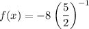 $f(x)=-8\left(\frac{5}{2}\right)^{-1}