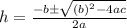 h=\frac{-b\pm \sqrt{(b)^{2}-4ac}}{2a}