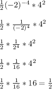 \frac{1}{2} (-2)^{-4} *4^{2}\\\\\frac{1}{2} *\frac{1}{(-2)^{4}} *4^{2}\\\\\frac{1}{2} *\frac{1}{2^{4}}*4^{2}\\\\\frac{1}{2} *\frac{1}{16}*4^{2}\\\\\frac{1}{2} *\frac{1}{16}*16=\frac{1}{2}