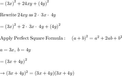 =\left(3x\right)^2+24xy+\left(4y\right)^2\\\\\mathrm{Rewrite\:}24xy\mathrm{\:as\:}2\cdot \:3x\cdot \:4y\\\\=\left(3x\right)^2+2\cdot \:3x\cdot \:4y+\left(4y\right)^2\\\\ \mathrm{Apply\:Perfect\:Square\:Formula}:\quad \left(a+b\right)^2=a^2+2ab+b^2\\\\a=3x,\:b=4y\\\\=\left(3x+4y\right)^2\\\\\rightarrow (3x+4y)^2 = (3x+4y)(3x+4y)
