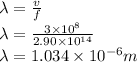 \lambda=\frac{v}{f} \\\lambda=\frac{3 \times 10^8}{2.90\times 10^{14}}\\\lambda=1.034 \times 10^{-6} m