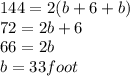 144=2(b+6+b)\\72=2b+6\\66=2b\\b=33 foot