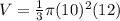 V=\frac{1}{3} \pi (10)^{2}(12)