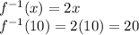 f^{-1}(x)= 2x\\f^{-1}(10)= 2(10)= 20