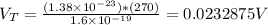 V_T=\frac{(1.38\times 10^{-23})*(270) }{1.6\times 10^{-19} }= 0.0232875V